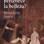 Portada del libro ¿A quién le pertenece la belleza? de Benedicte Savoy